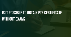 Read more about the article Is it possible To Obtain PTE Certificate Without exam?